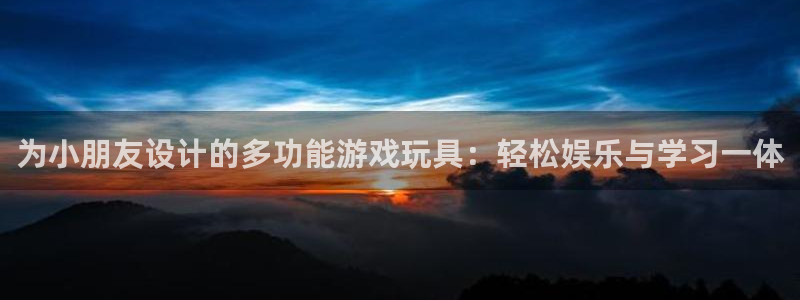 海南征途国际：为小朋友设计的多功能游戏玩具：轻松娱乐与学习一